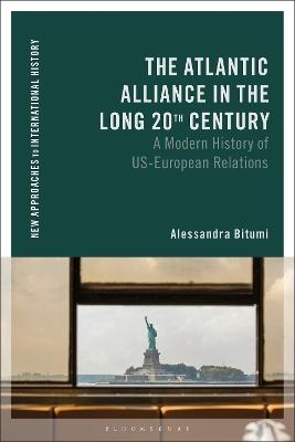 The Atlantic Alliance in the Long 20th Century: A Modern History of US-European Relations - Alessandra Bitumi - cover