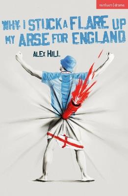 Why I Stuck a Flare Up My Arse for England - Alex Hill - cover