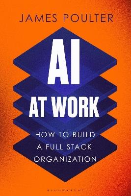 AI at Work: How to build a full stack organization - James Poulter - cover