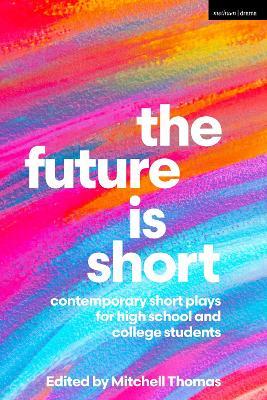 The Future is Short: Contemporary Short Plays for High School and College Students - cover