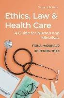 Ethics, Law and Health Care: A guide for nurses and midwives - Fiona McDonald,Shih-Ning Then - cover