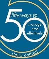 50 Ways to Manage Time Effectively - Stella Cottrell - cover