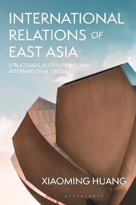 International Relations of East Asia: Structures, Institutions and International Order - Xiaoming Huang - cover