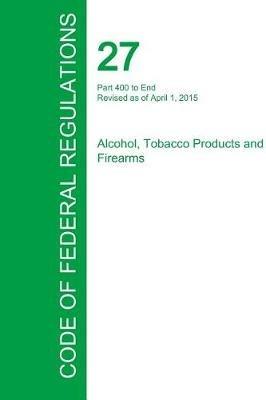 Code of Federal Regulations Title 27, Volume 3, April 1, 2015 - cover