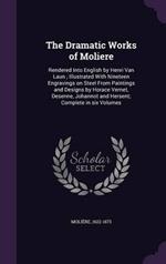 The Dramatic Works of Moliere: Rendered Into English by Henri Van Laun; Illustrated with Nineteen Engravings on Steel from Paintings and Designs by Horace Vernet, Desenne, Johannot and Hersent; Complete in Six Volumes