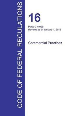 CFR 16, Parts 0 to 999, Commercial Practices, January 01, 2016 (Volume 1 of 2) - cover