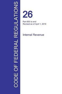 CFR 26, Part 600 to end, Internal Revenue, April 01, 2016 (Volume 22 of 22) - cover