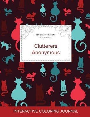 Adult Coloring Journal: Clutterers Anonymous (Sea Life Illustrations, Cats) - Courtney Wegner - cover