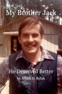 My Brother Jack: He Deserved Better - Albert D Rylak - cover
