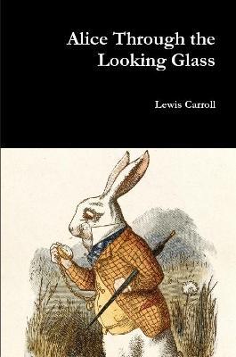 Alice Through the Looking Glass - Lewis Carroll - cover