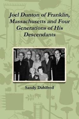Joel Dunton of Franklin, Massachusetts and Four Generations of His Descendants - Sandy Dahlfred - cover