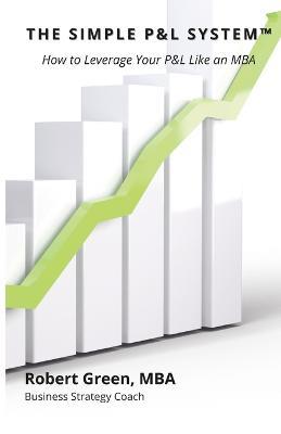 The Simple P&L System: How to Leverage Your P&L Like an MBA - Robert Green - cover