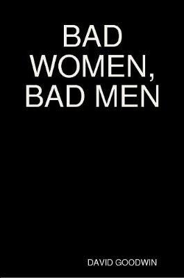 Bad Women, Bad Men - DAVID GOODWIN - cover