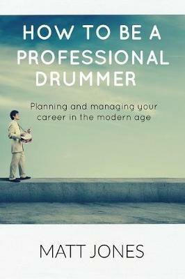 How to Become A Professional Drummer - Matt Jones - cover