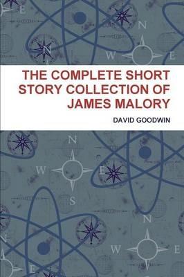 THE Complete Short Story Collection of James Malory - DAVID GOODWIN - cover