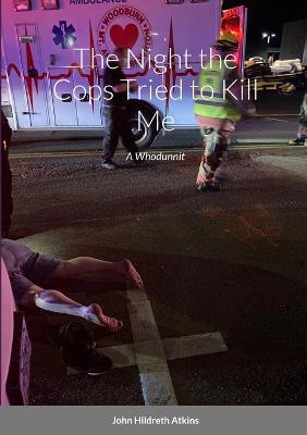 The Night the Cops Tried to Kill Me: A Whodunnit - John Atkins - cover