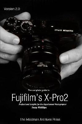 The Complete Guide to Fujifilm's X-Pro2 (B&W Edition) - Tony Phillips - cover