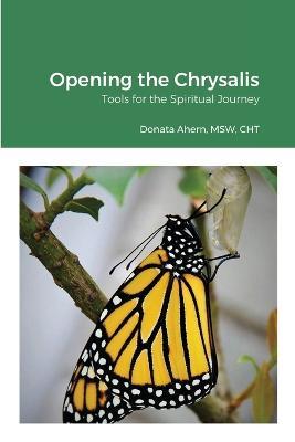 Opening the Chrysalis: Tools for the Spiritual Journey - Msw Cht Ahern - cover