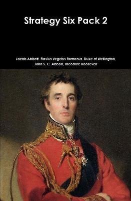 Strategy Six Pack 2 - Jacob Abbott,Flavius Vegetus Romanus,Duke of Wellington - cover