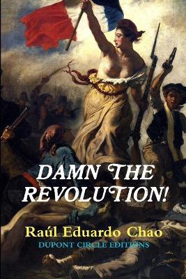 Damn the Revolution! - Raul Eduardo Chao - cover
