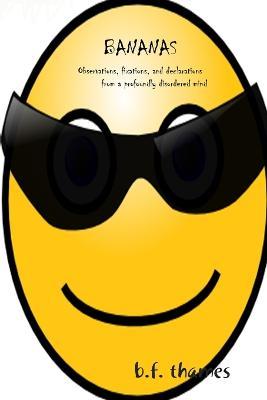 Bananas: Observations, Fixations, and Declarations from a Profoundly Disordered Mind - b.f. thames - cover