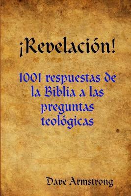 !Revelacion!: 1001 Respuestas De La Biblia a Las Preguntas Teologicas - Dave Armstrong - cover