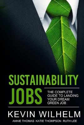 Sustainability Jobs: the Complete Guide to Landing Your Dream Green Job - Kevin Wilhelm - cover
