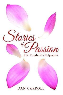 Stories of Passion: Five Petals of a Potpourri - Dan Carroll - cover