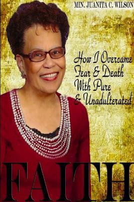 How I Overcame Fear & Death With Pure & Unadulterated FAITH - Minister Juanita C Wilson - cover