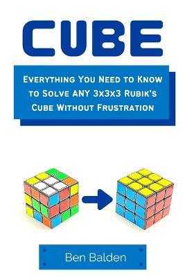 CUBE (Paperback): Everything You Need to Know to Solve ANY 3x3x3 Rubik's Cube Without Frustration - Ben Balden - cover