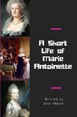 A Short Life of Marie Antoinette