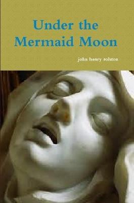 Under the Mermaid Moon - john rolston - cover
