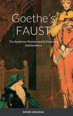 Goethe's FAUST: The Apollonian Polytely and Its Dionysian Urphänomene - Daniel Deleanu - cover