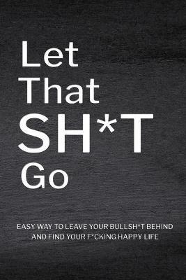 Let That Sh*T Go: Personalized Journal for Men and Women, Mental Health Journal, Self Esteem Workbook, Mindfulness Book, Personal Growth - cover