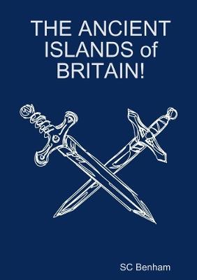 THE ANCIENT ISLANDS of BRITAIN! - Sc Benham - cover