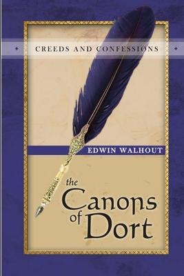 THE Canons of Dort: A Theological and Pastoral Critique - Edwin Walhout - cover