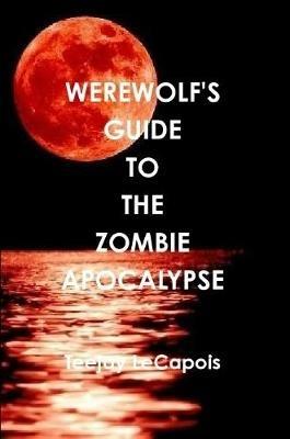 Werewolf's Guide to the Zombie Apocalypse - Teejay LeCapois - cover