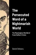 The Persecuted Word of a Nightmarish World: The Meaningless Wor(l)d of Franz Kafka's Fiction