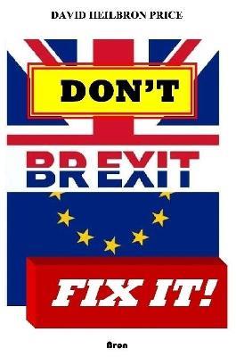 Don't Brexit, Fix it! - David Heilbron Price - cover