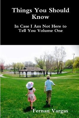 Things You Should Know In Case I Am Not Here to Tell You Volume One - Fernan Vargas - cover