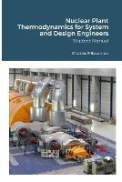 Nuclear Plant Thermodynamics for System and Design Engineers: Student Manual - Charles F Bowman,Seth N Bowman - cover