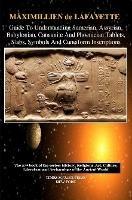 Guide to Understanding Sumerian, Assyrian, Babylonian, Canaanite and Phoenician Tablets, Slabs, Symbols and Cuneiform Inscriptions - Maximillien De Lafayette - cover