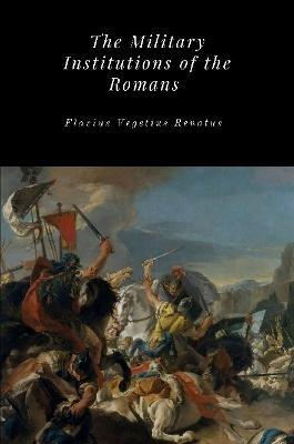 The Military Institutions of the Romans - Flavius Vegetius Renatus - cover