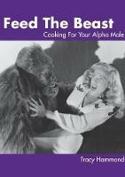 Feed the Beast: Cooking for Your Alpha Male - Tracy Hammond - cover