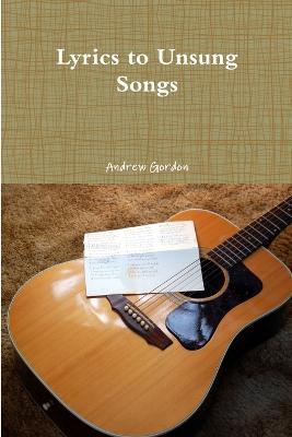 Lyrics to Unsung Songs - Andrew Gordon - cover