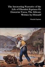 The Interesting Narrative of the Life of Olaudah Equiano or Gustavus Vassa, the African: Written by Himself