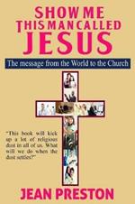 Show Me This Man Called Jesus: The message from the World to the Church