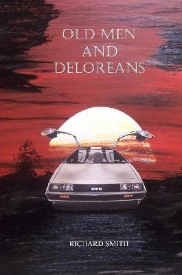 Old Men and Deloreans - Richard Smith - cover