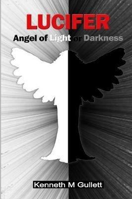 Lucifer: Angel of Light or Darkness - Kenneth Gullett - cover