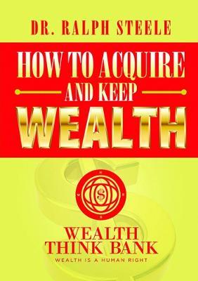 How to Acquire and Keep Wealth - Ralph Steele - cover